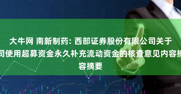 大牛网 南新制药: 西部证券股份有限公司关于公司使用超募资金永久补充流动资金的核查意见内容摘要
